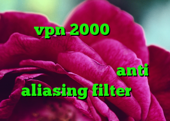 خرید vpn 2000 تومانی کریو پر سرعت رایگان برای اعضای سایت دانلود آنتی فیلتر خوب anti aliasing filter چیست